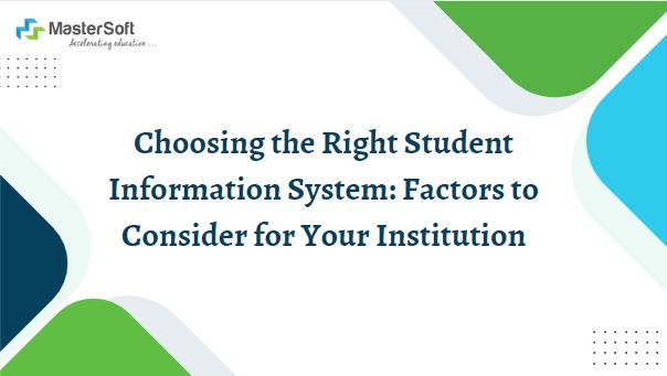 Choosing the Right Student Information System: Factors to Consider for Your Institution