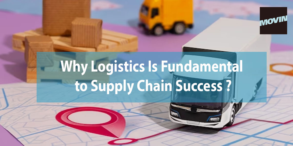 Why Logistics Is Fundamental to Supply Chain Success