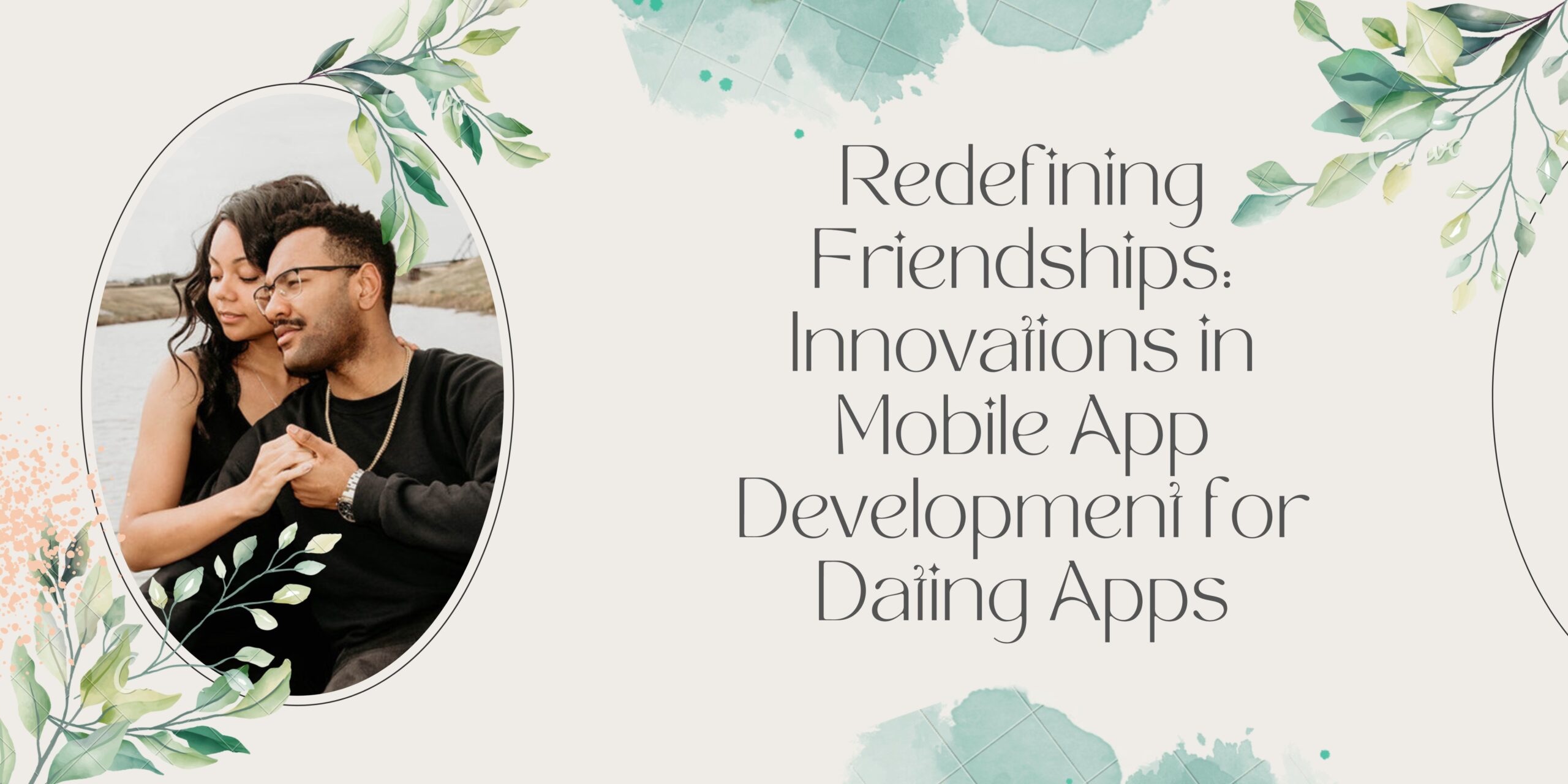 Redefining Friendships: Innovations in Mobile App Development for Dating Apps