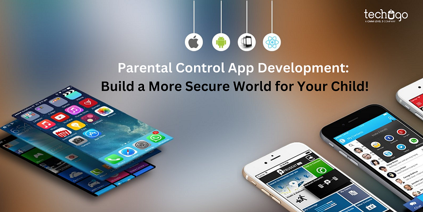 Parental Control App Development: Build a More Secure World for Your Child!