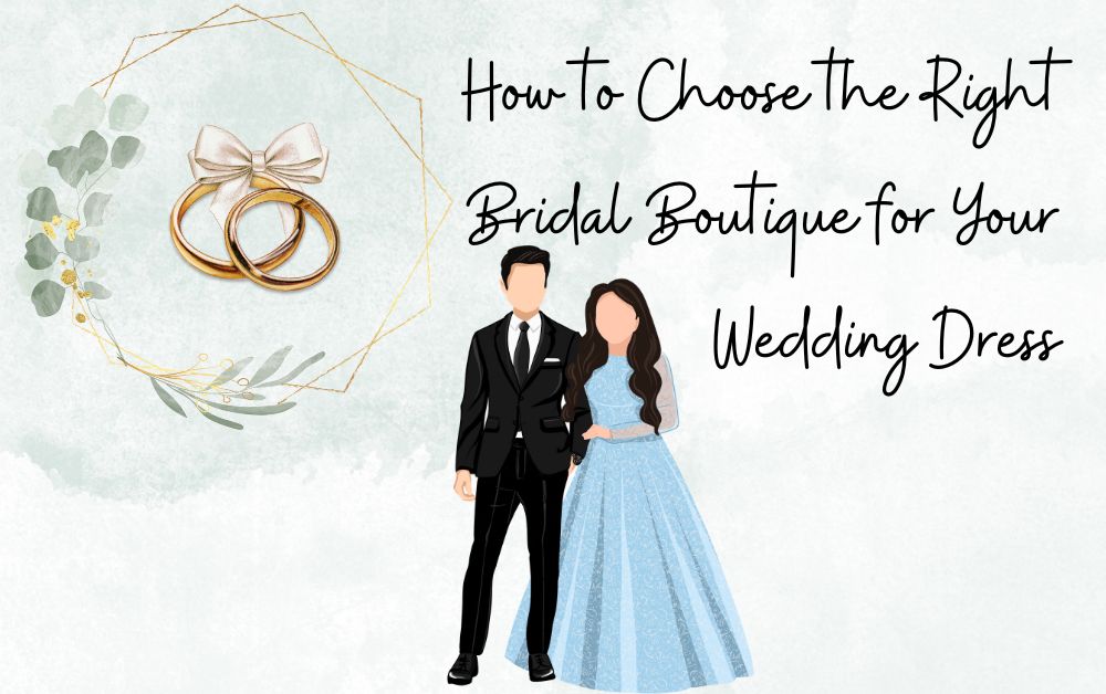 How to Choose the Right Bridal Boutique for Your Wedding Dress