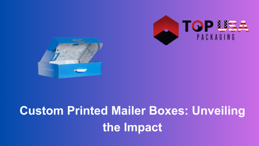 Custom Printed Mailer Boxes Unveiling the Impact